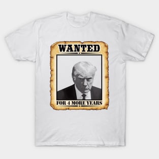 Wanted Donald Trump For President 2024 For 4 more years T-Shirt